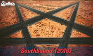 Southbound (2015) Mind-Bending Ending Explained: Solving the Mystery